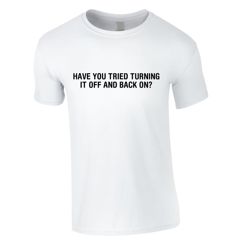 Have You Tried Turning It Off And Back On Again Tee In White