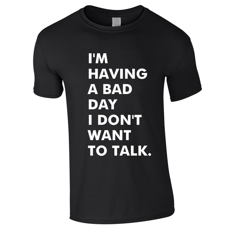 I'm Having A Bad Day I Don't Want To Talk Men's Tee In Black