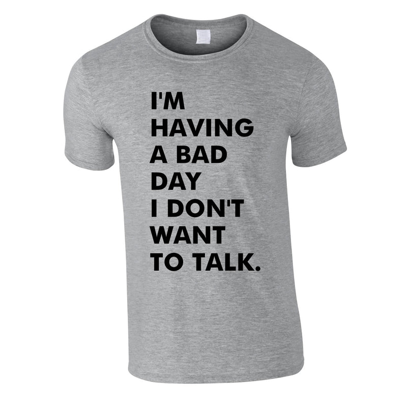 I'm Having A Bad Day I Don't Want To Talk Men's Tee In Grey