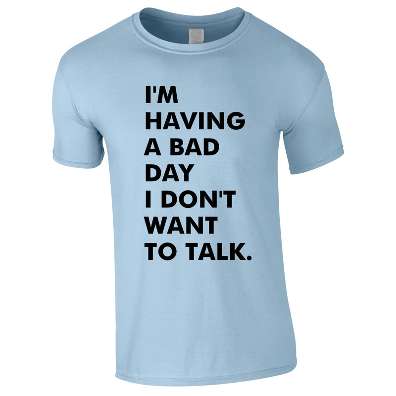 I'm Having A Bad Day I Don't Want To Talk Men's Tee In Sky