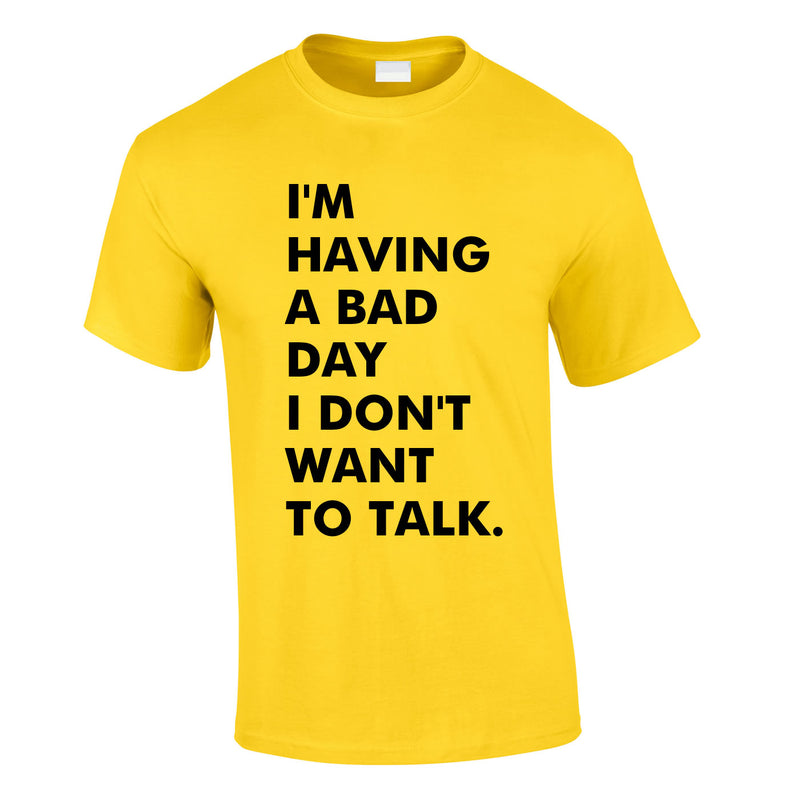 I'm Having A Bad Day I Don't Want To Talk Men's Tee In Yellow