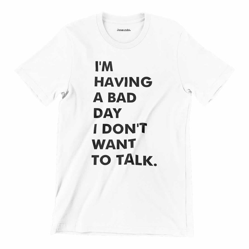 I'm Having A Bad Day I Don't Want To Talk Tee