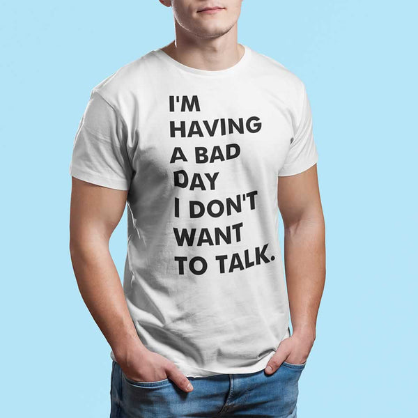 I'm Having A Bad Day I Don't Want To Talk T-Shirt