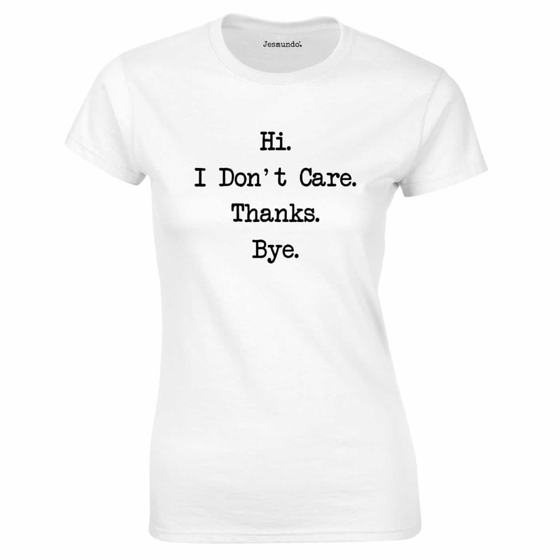 Hi I Don't Care Thanks Bye T Shirt