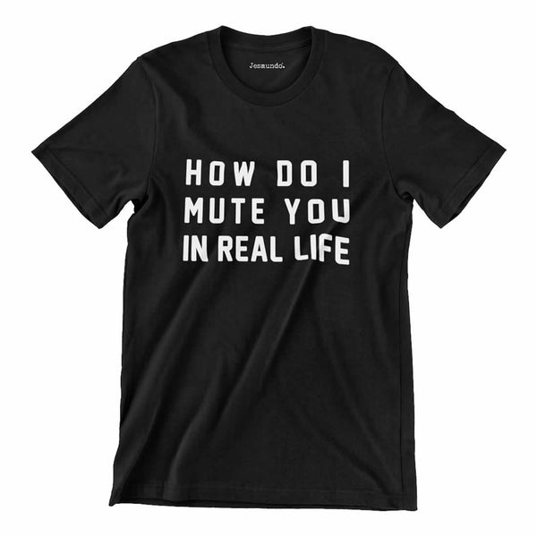 How Do I Mute You In Real Life T Shirt