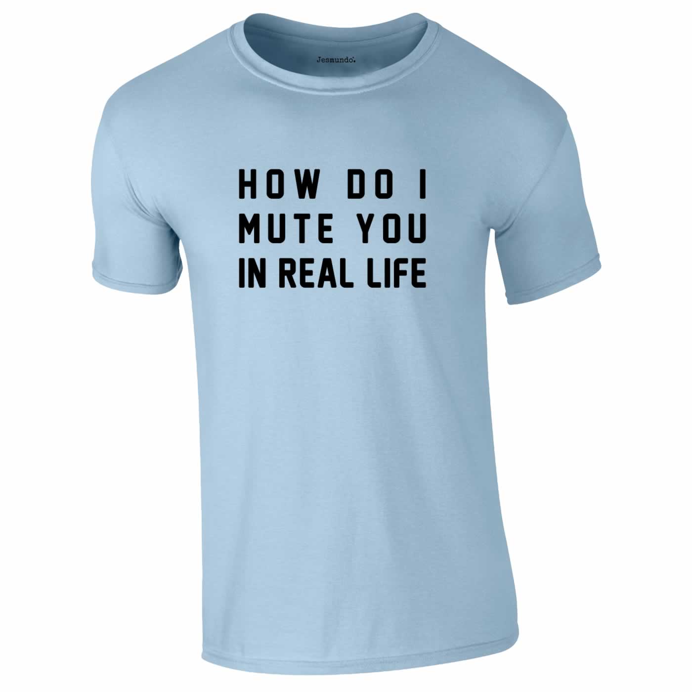 How Do I Mute You In Real Life Tee In Sky