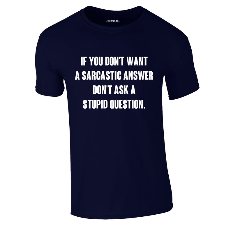 If You Don't Want A Sarcastic Answer Tee In Navy