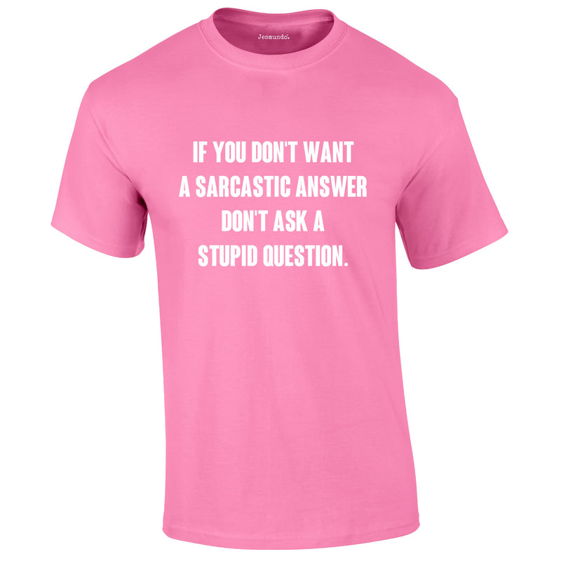 If You Don't Want A Sarcastic Answer Tee In Pink