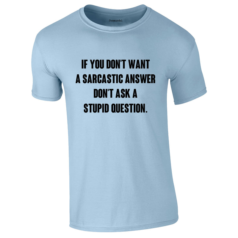 If You Don't Want A Sarcastic Answer Tee In Sky