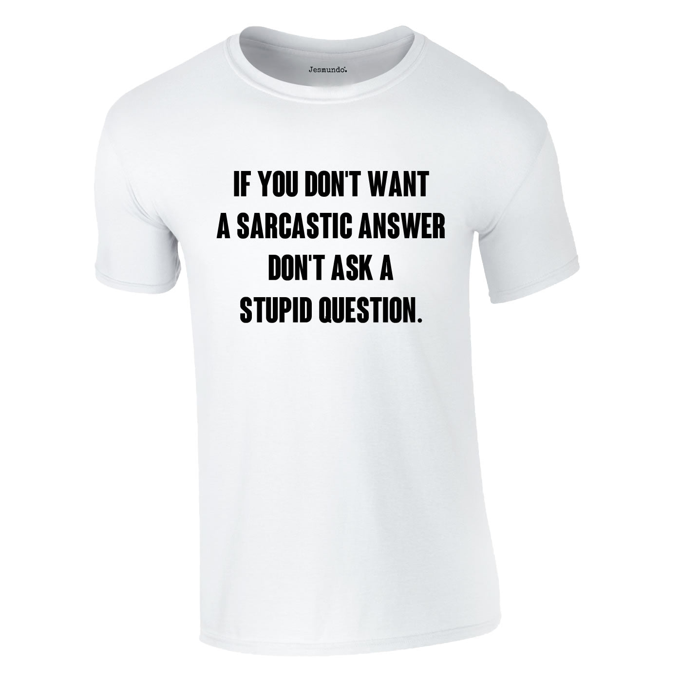 If You Don't Want A Sarcastic Answer Tee In White