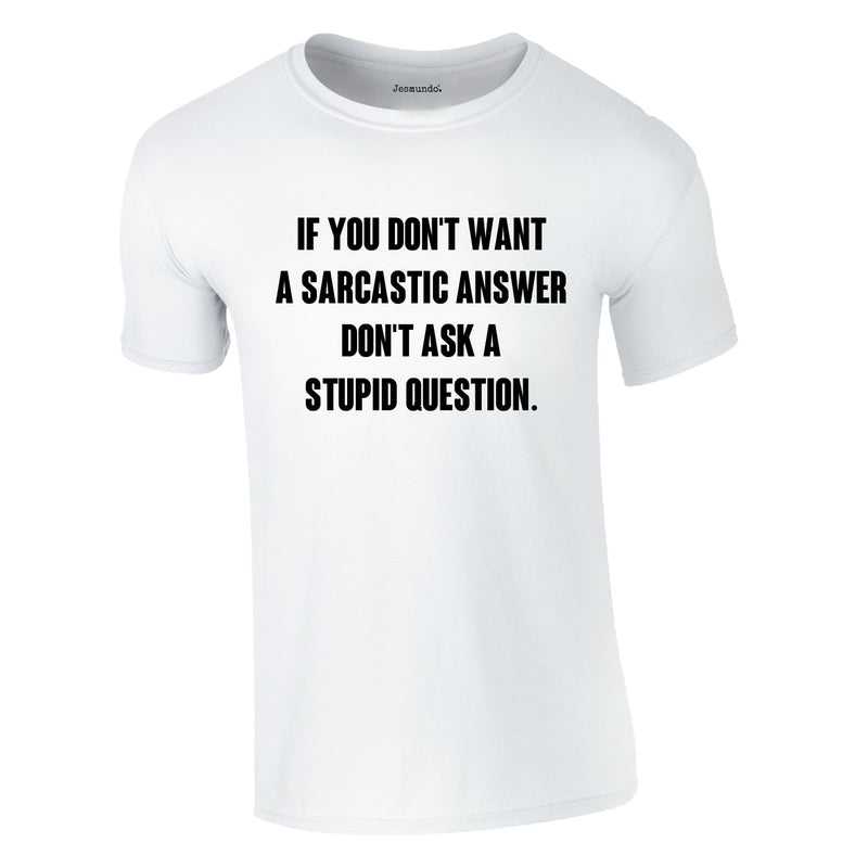 If You Don't Want A Sarcastic Answer Tee In White