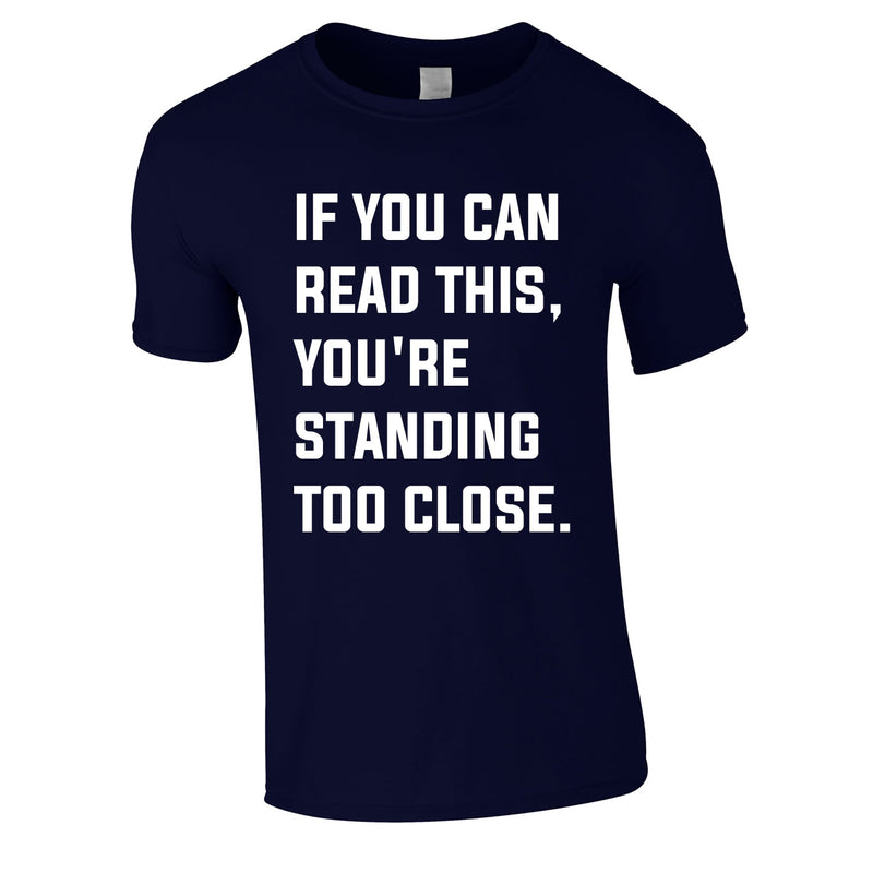 If You Can Read This You're Standing Too Close Tee In Navy