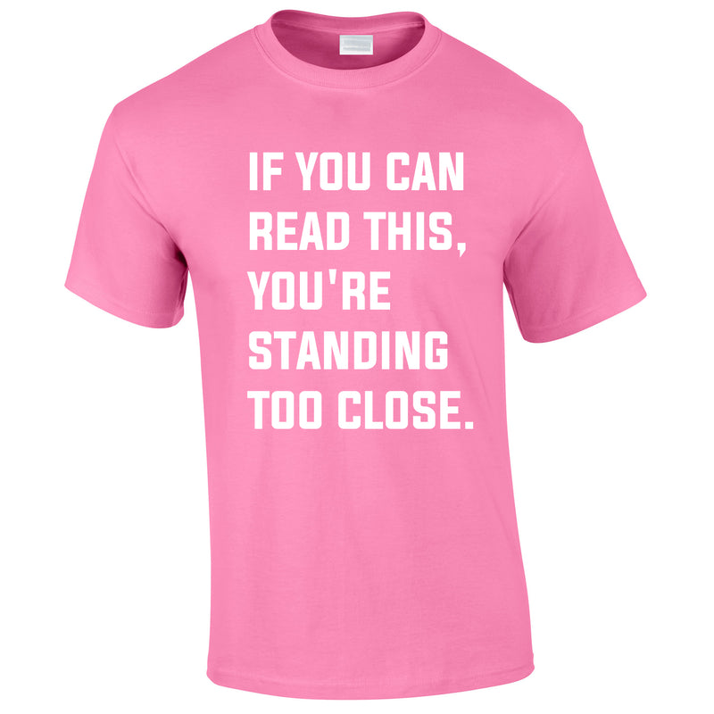 If You Can Read This You're Standing Too Close Tee In Pink