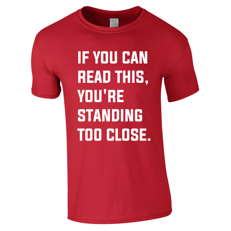 If You Can Read This You're Standing Too Close Tee In Red