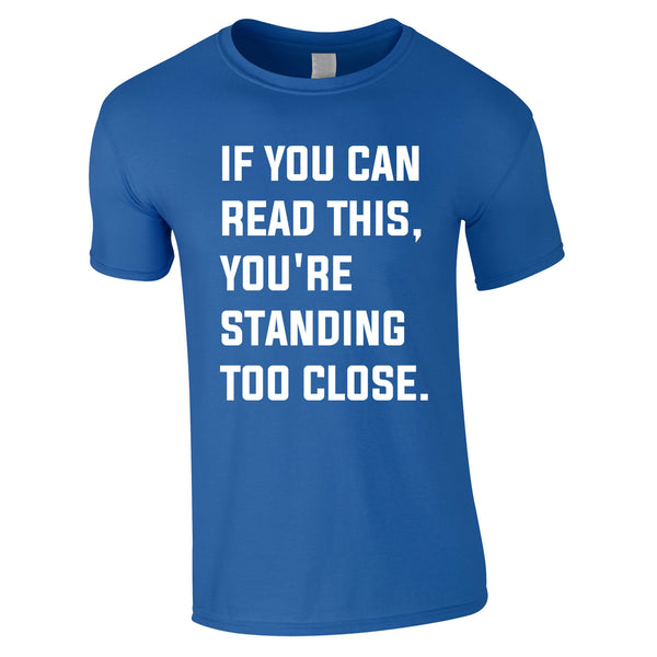 If You Can Read This You're Standing Too Close Tee In Royal
