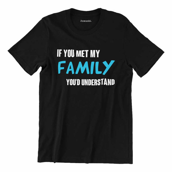 If You Met My Family You'd Understand Mens T Shirt