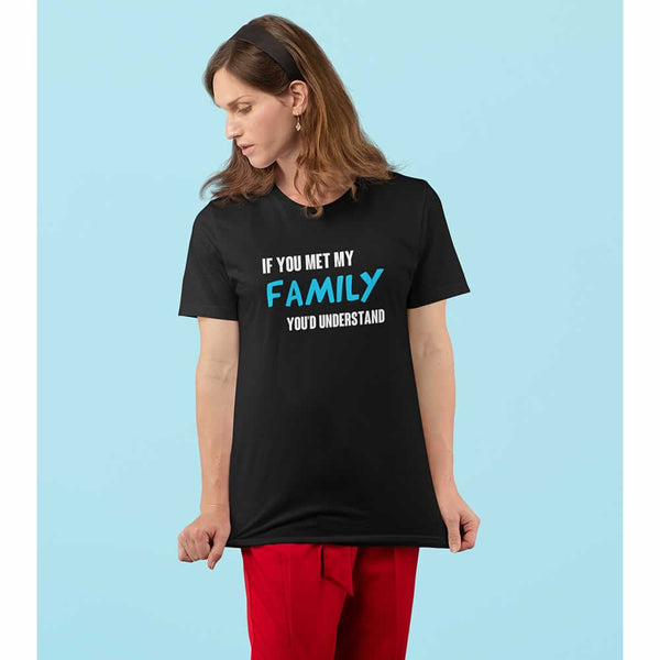If You Met My Family You'd Understand Quote Shirt