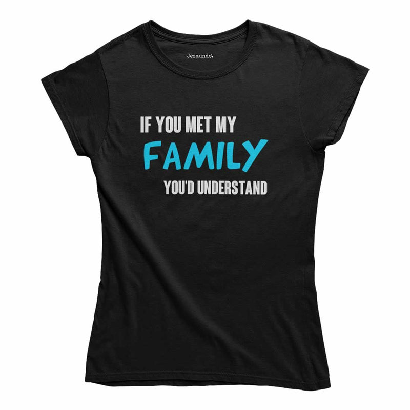 If You Met My Family You'd Understand Women's T-Shirt