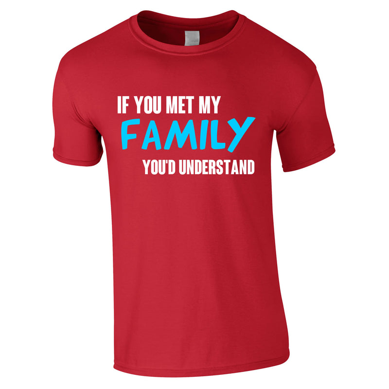 If You Met My Family You'd Understand Mens Tee In Red