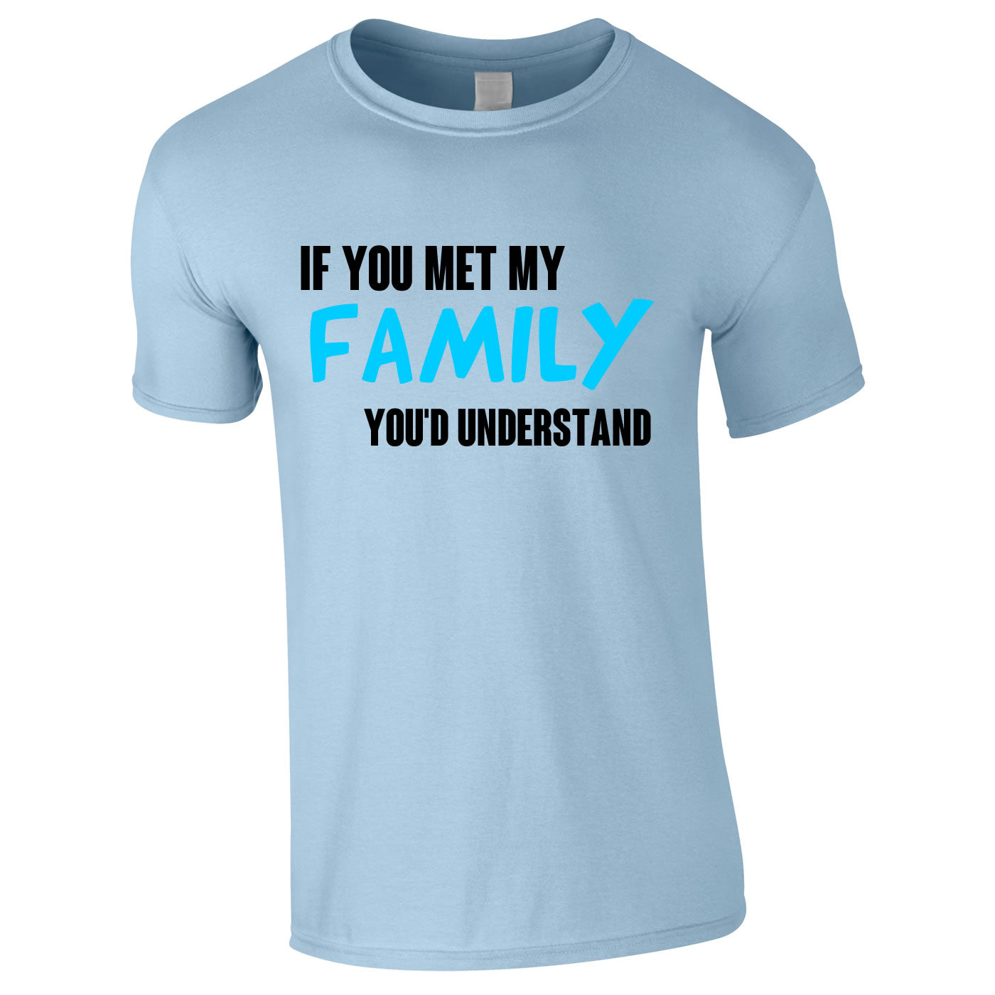 If You Met My Family You'd Understand Mens Tee In Sky