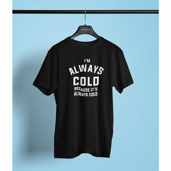 I'm Always Cold Because It's Always Cold T-Shirt