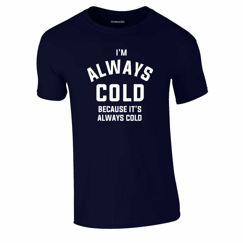I'm Always Cold Because It's Always Cold Tee In Navy Blue