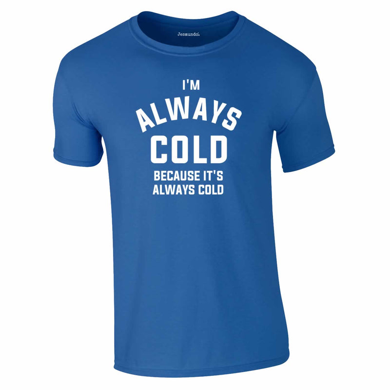 I'm Always Cold Because It's Always Cold Tee In Royal Blue