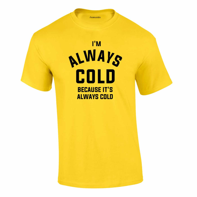 I'm Always Cold Because It's Always Cold Tee In Yellow