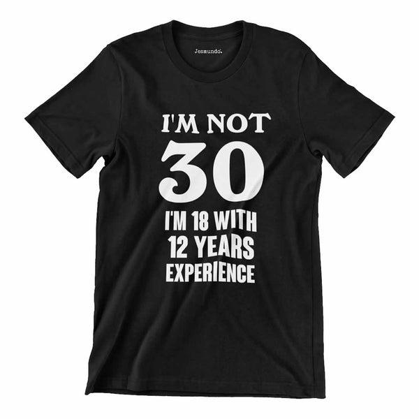 I'm Not 30 I'm 18 With 12 Years Experience T-Shirt