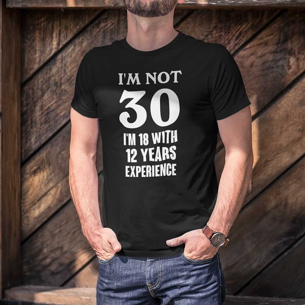 I'm Not 30 I'm 18 With 12 Years Experience - 30th Birthday T Shirt