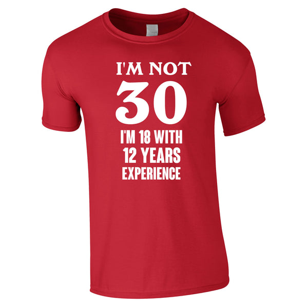 I'm Not 30 I'm 18 With 12 Years Experience Tee In Red