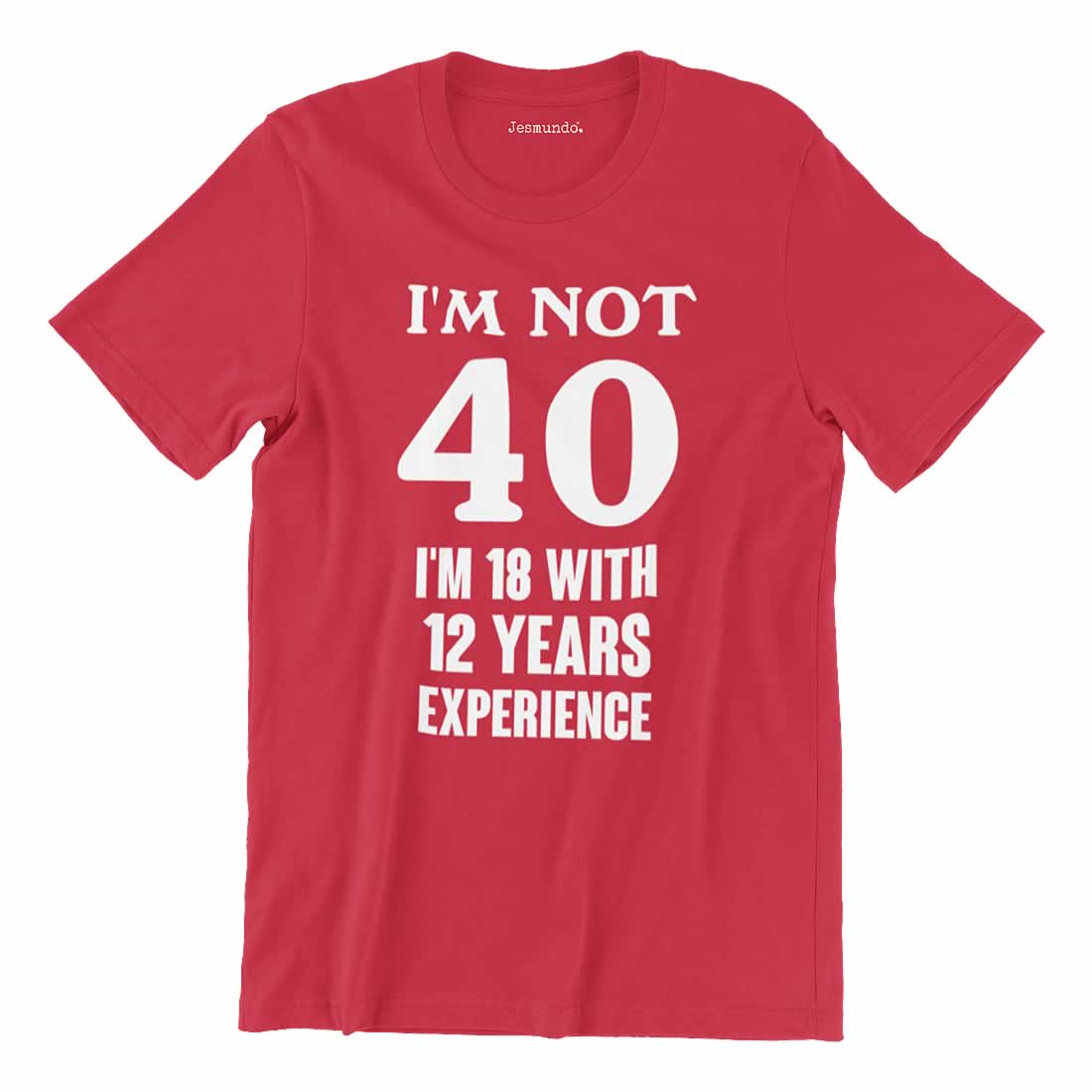 I'm Not 40 I'm 18 With 22 Years Experience T-Shirt