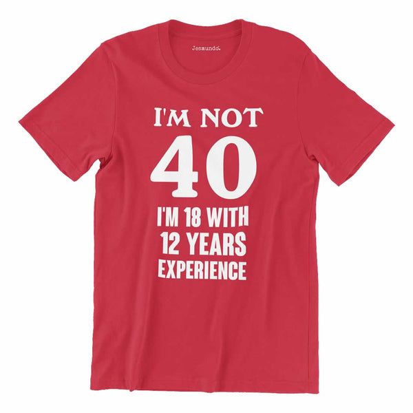 I'm Not 40 I'm 18 With 22 Years Experience T-Shirt