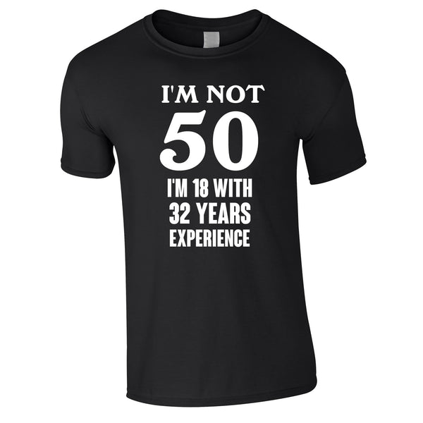 I'm Not 50 I'm 18 With 32 Years Experience Tee In Black