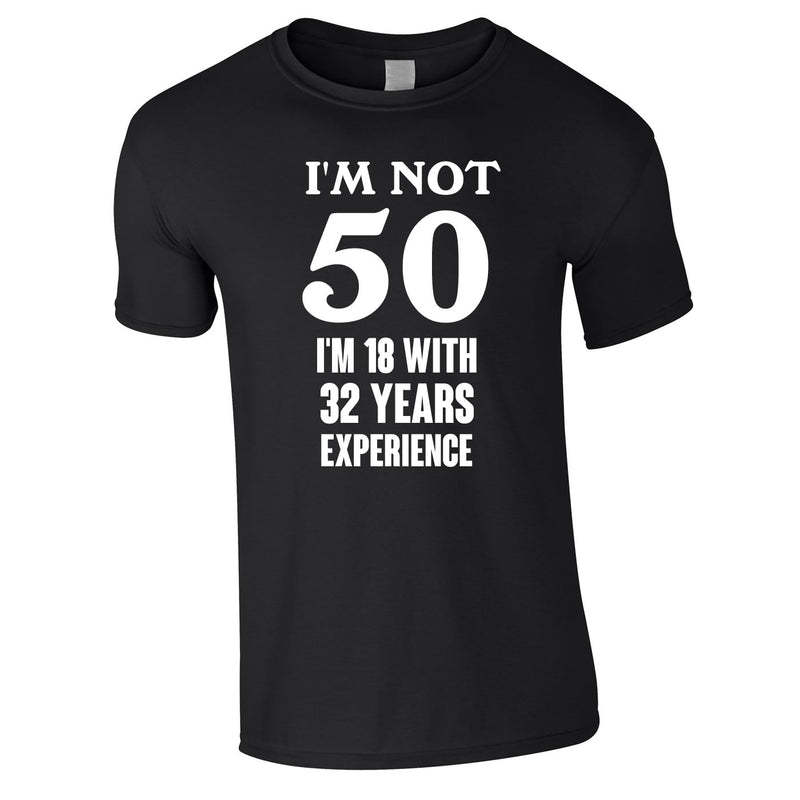 I'm Not 50 I'm 18 With 32 Years Experience Tee In Black