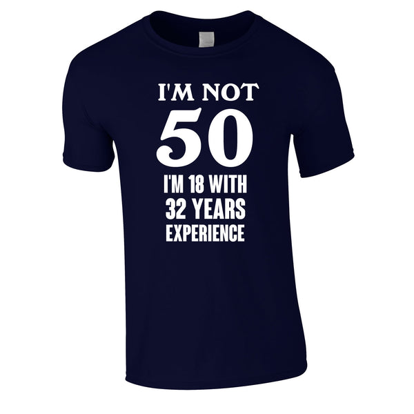 I'm Not 50 I'm 18 With 32 Years Experience Tee In Navy