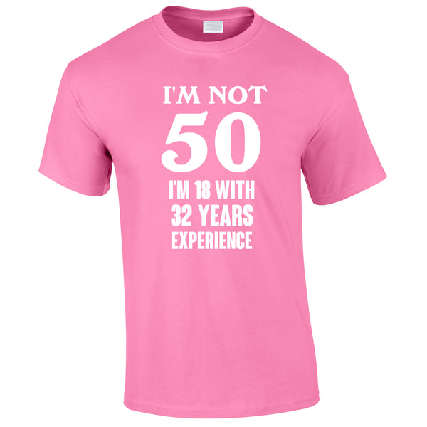 I'm Not 50 I'm 18 With 32 Years Experience Tee In Pink