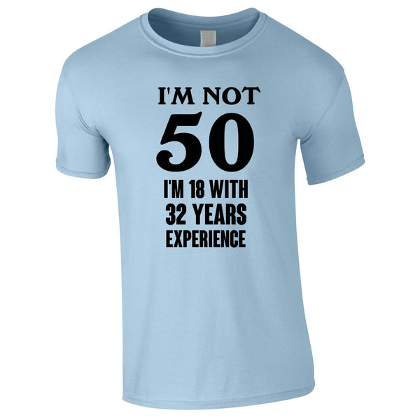 I'm Not 50 I'm 18 With 32 Years Experience Tee In Sky