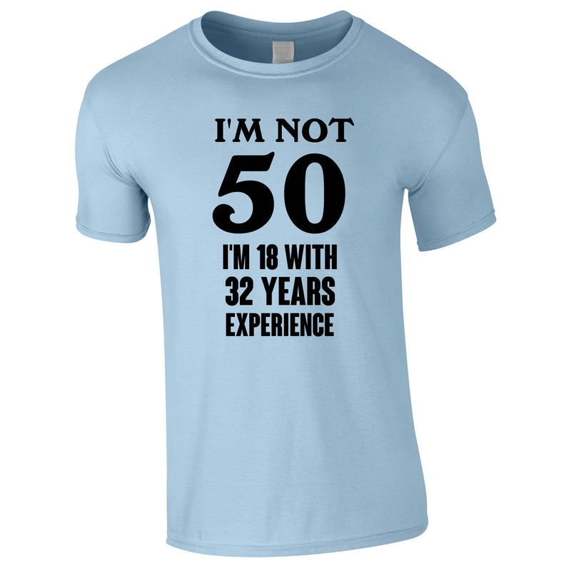 I'm Not 50 I'm 18 With 32 Years Experience Tee In Sky