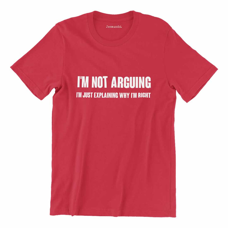 I'm Not Arguing I'm Just Explaining Why I'm Right T Shirt