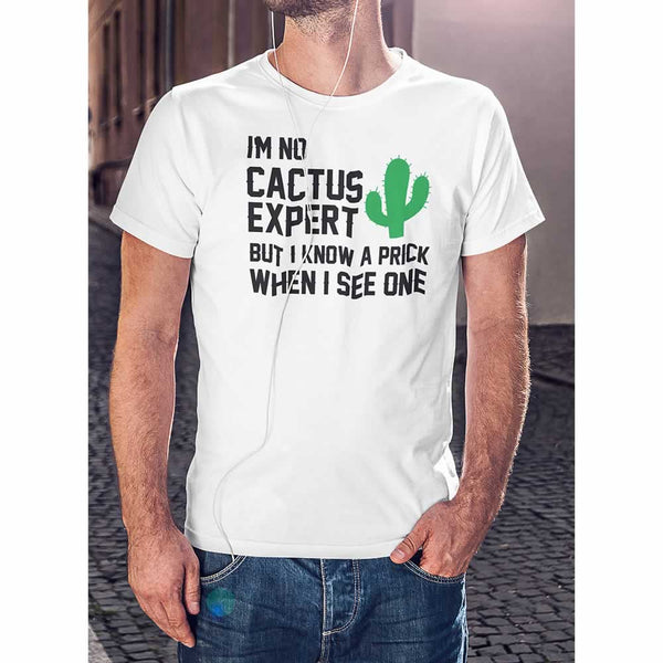 I'm No Cactus Expert But I Know A Prick When I See One Tee