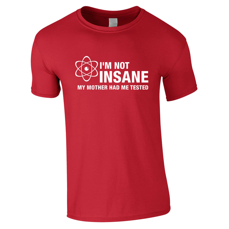 I'm Not Insane My Mother Had Me Tested Tee In Red