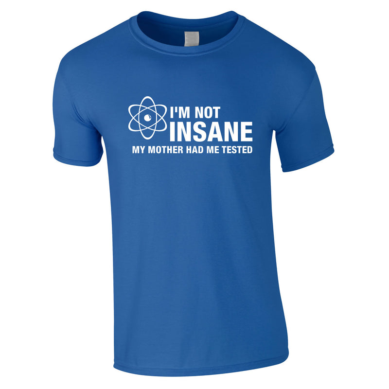 I'm Not Insane My Mother Had Me Tested Tee In Royal