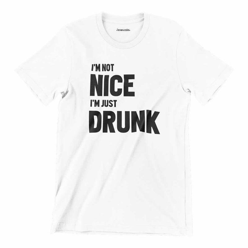 I'm Not Nice I'm Just Drunk Funny Tee