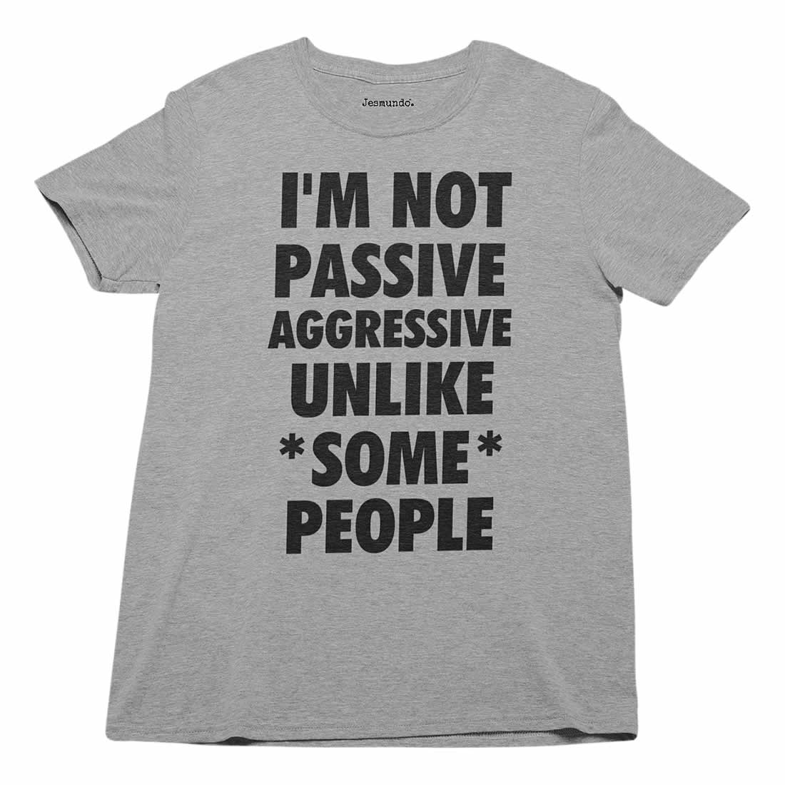 I'm Not Passive Aggressive Unlike Some People T Shirt