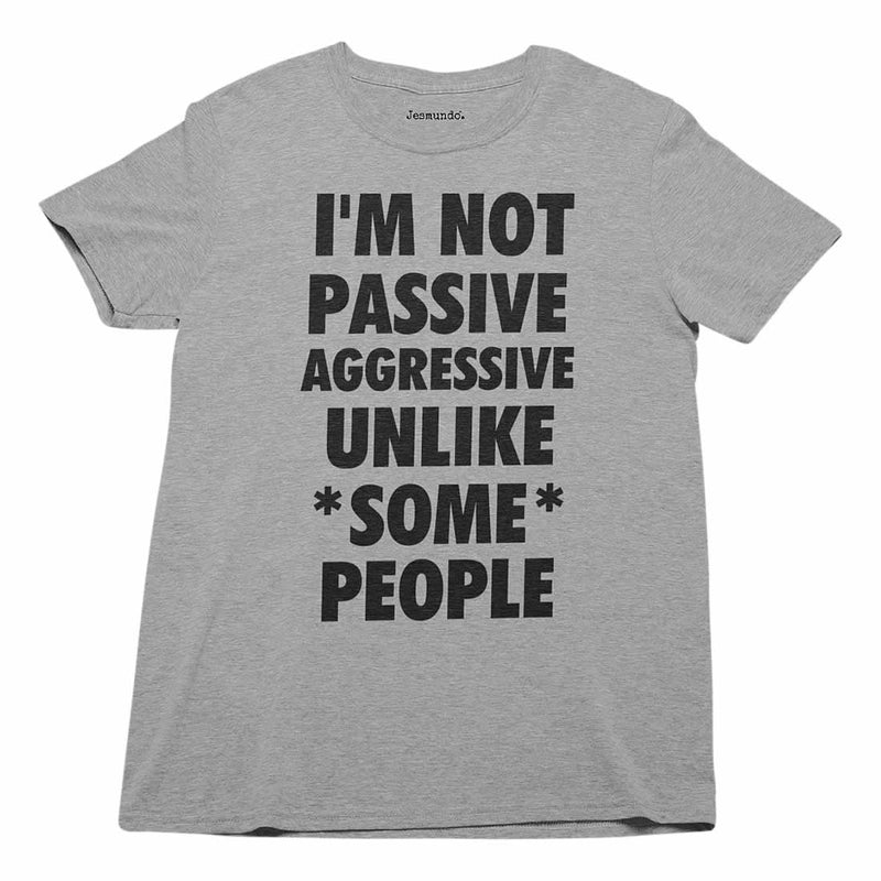 I'm Not Passive Aggressive Unlike Some People T Shirt