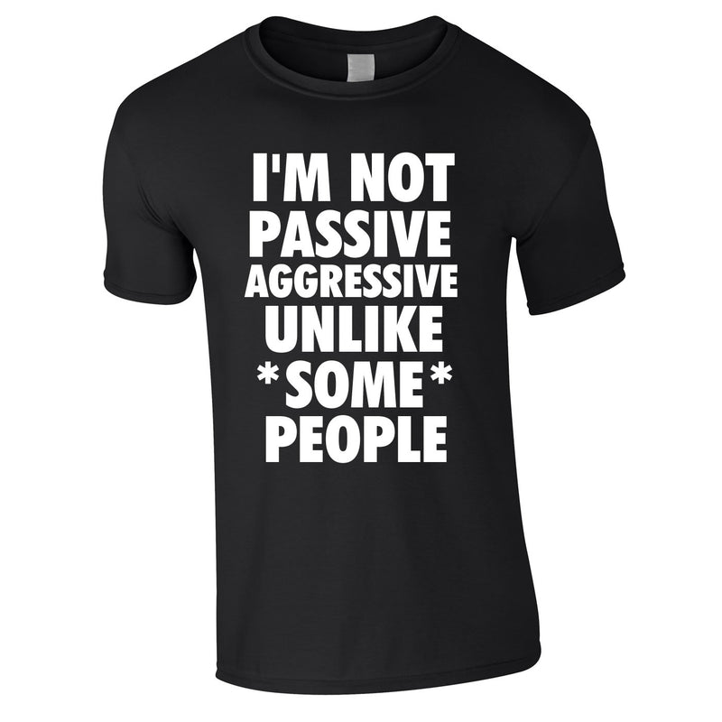 I'm Not Passive Aggressive Unlike Some People Tee In Black