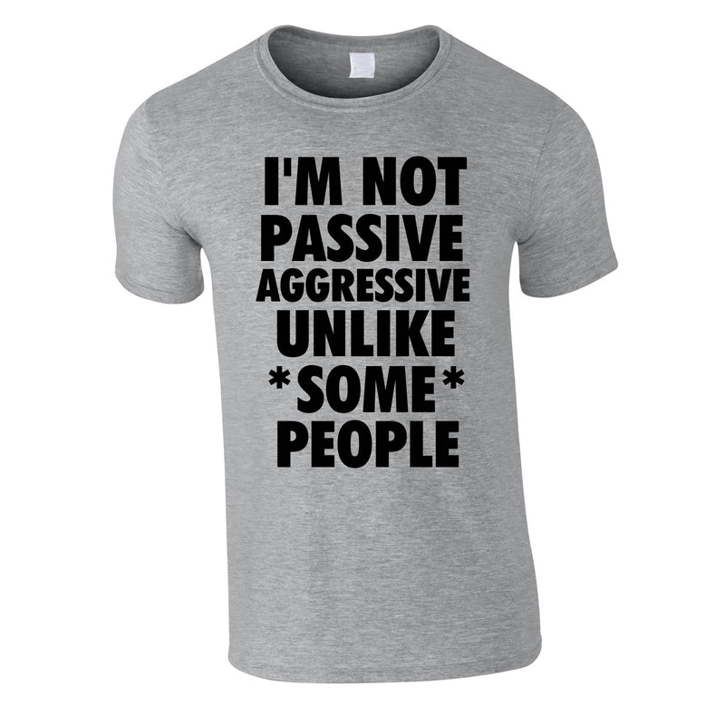 I'm Not Passive Aggressive Unlike Some People Tee In Grey