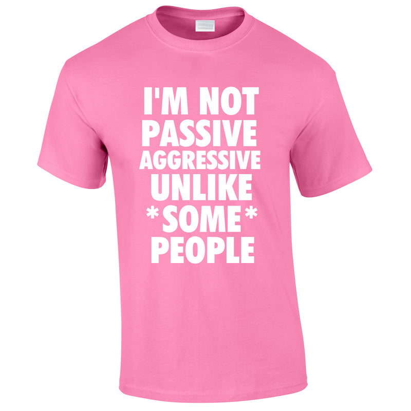 I'm Not Passive Aggressive Unlike Some People Tee In Pink