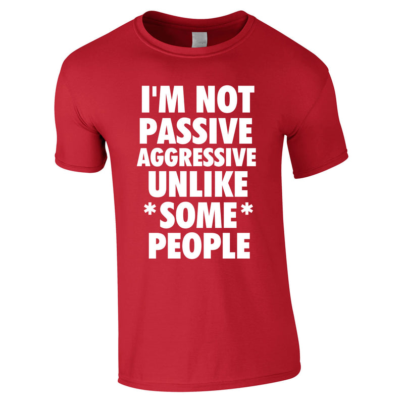 I'm Not Passive Aggressive Unlike Some People Tee In Red